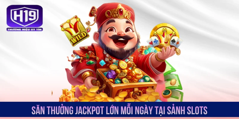 Săn thưởng Jackpot lớn mỗi ngày tại sảnh slots