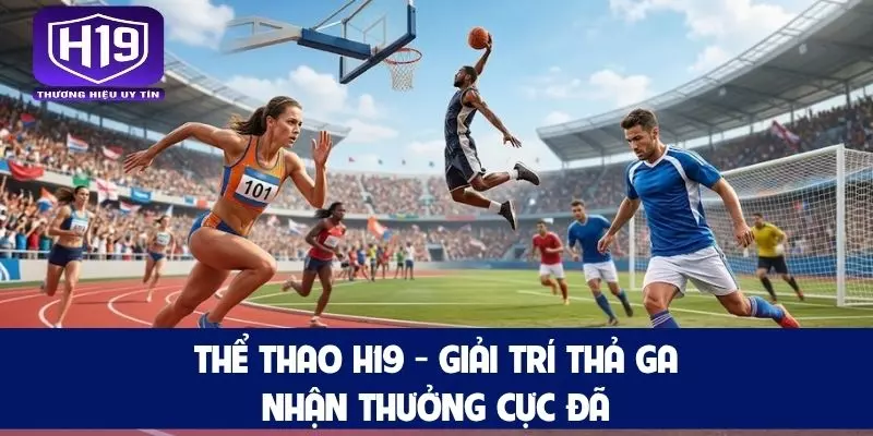 Thể Thao H19 - Giải Trí Thả Ga, Nhận Thưởng Cực Đã