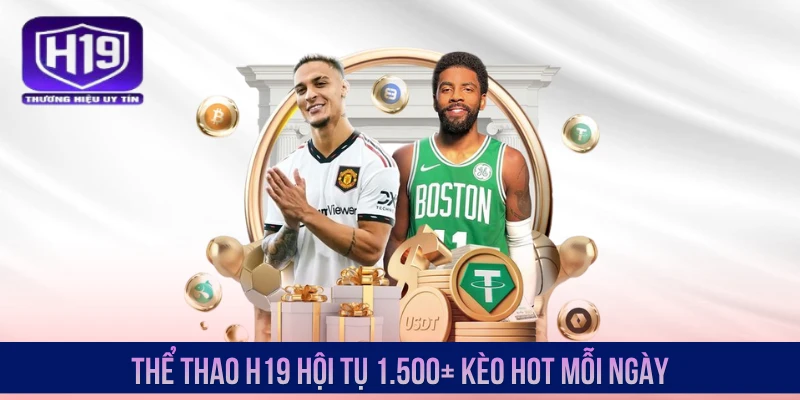 Thể thao H19 hội tụ 1.500+ kèo hot mỗi ngày
