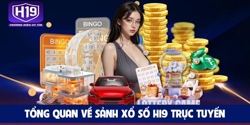 Tổng quan về sảnh xổ số H19 trực tuyến